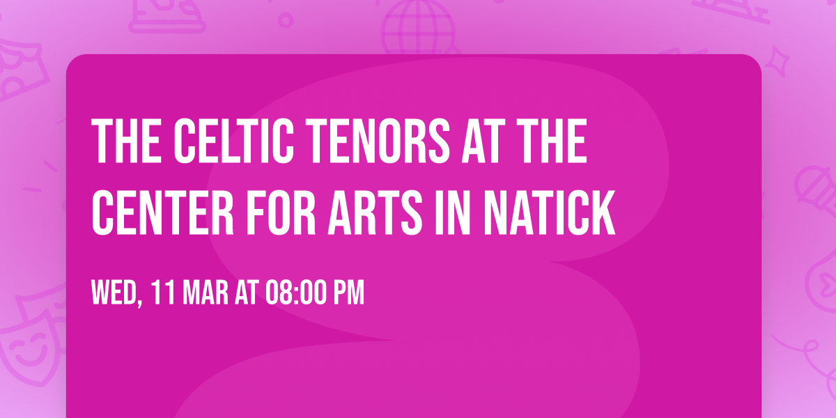 The Celtic Tenors at The Center for Arts in Natick
