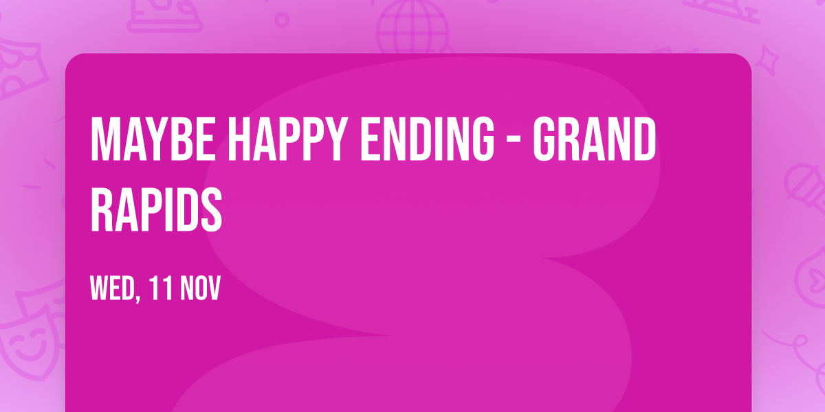Maybe Happy Ending - Grand Rapids
