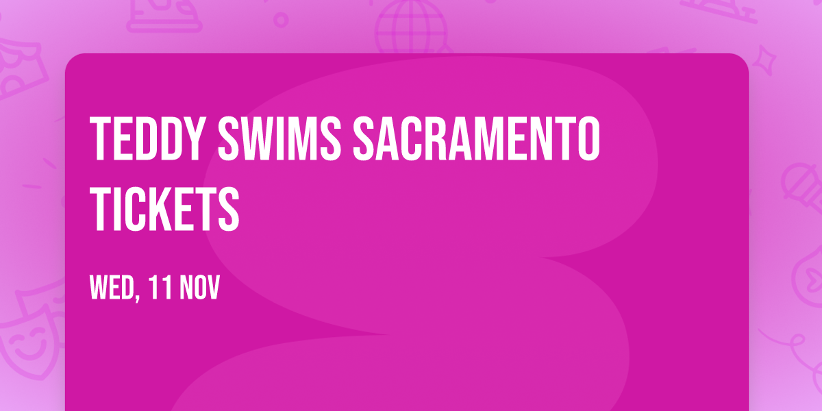 Teddy Swims Sacramento Tickets
