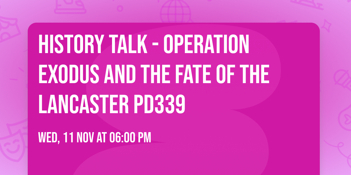 History Talk - Operation Exodus and the Fate of the Lancaster PD339