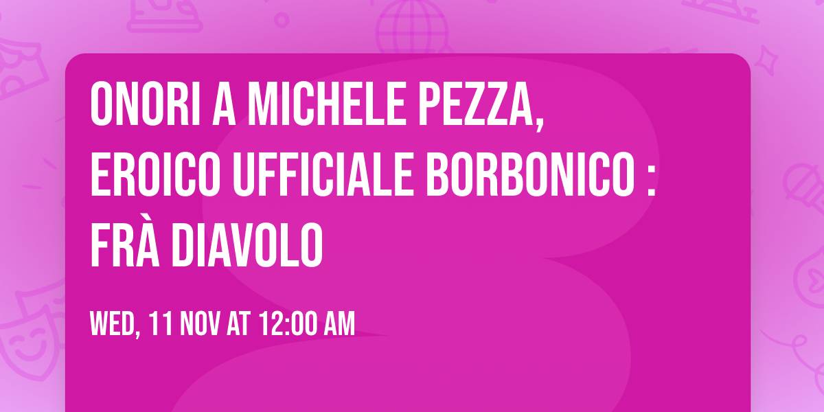 ONORI a Michele Pezza, Eroico ufficiale Borbonico : fr\u00e0 diavolo