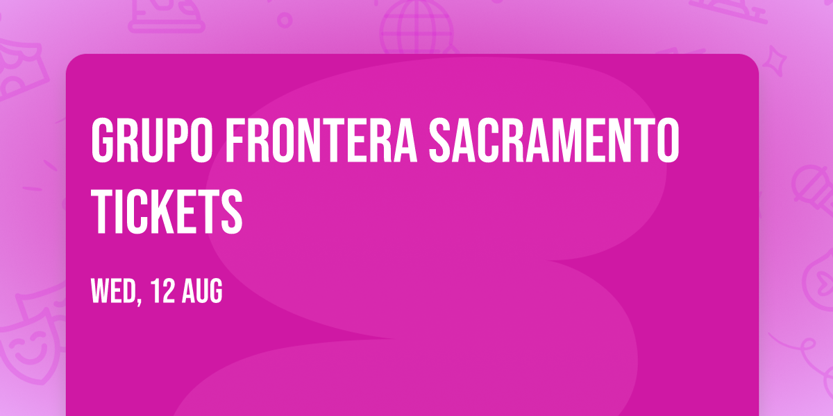 Grupo Frontera Sacramento Tickets