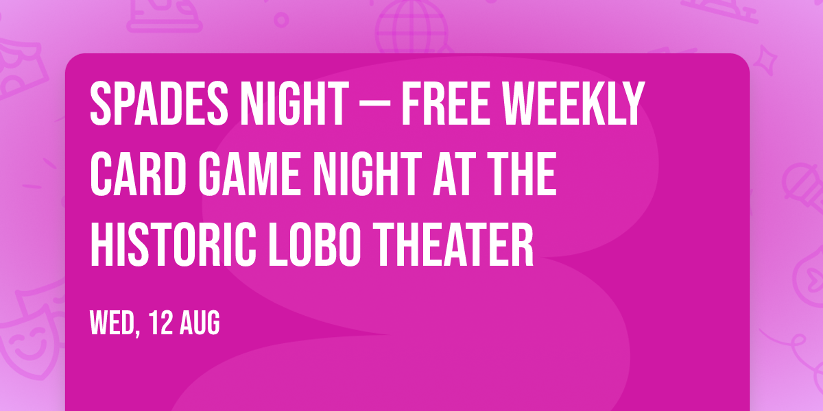 Spades Night \u2014 Free Weekly Card Game Night at the Historic Lobo Theater