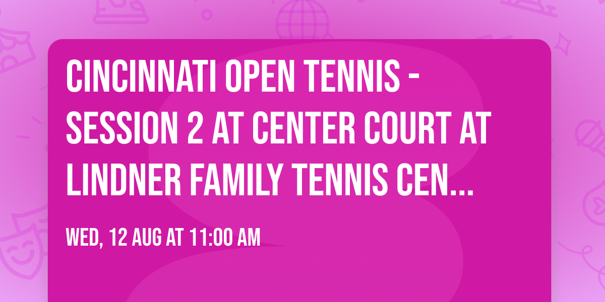 Cincinnati Open Tennis - Session 2 at Center Court at Lindner Family Tennis Center