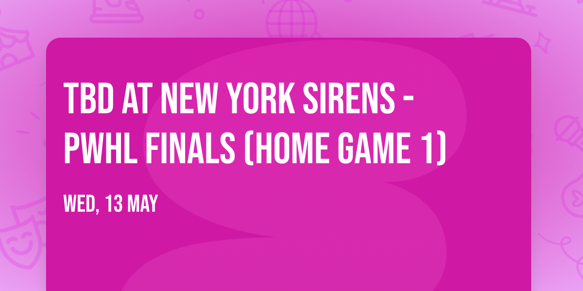 TBD at New York Sirens - PWHL Finals (Home Game 1)