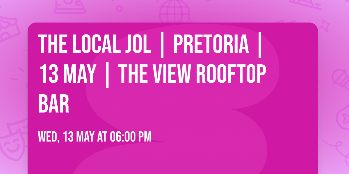 The Local Jol | PRETORIA | 13 MAY | THE VIEW ROOFTOP BAR 