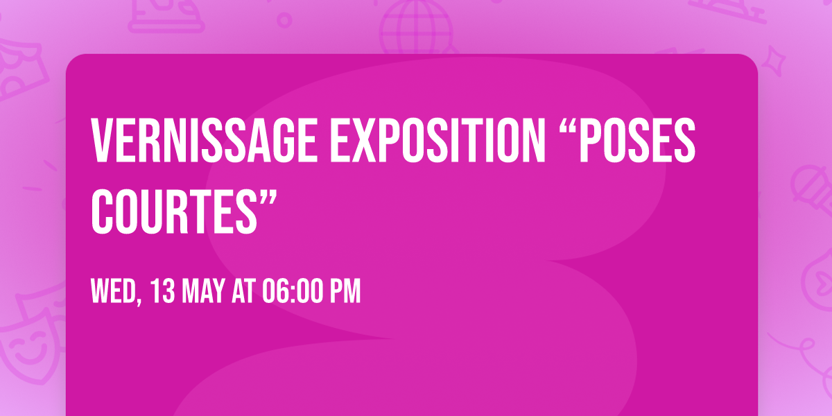 VERNISSAGE EXPOSITION \u201cPOSES COURTES\u201d