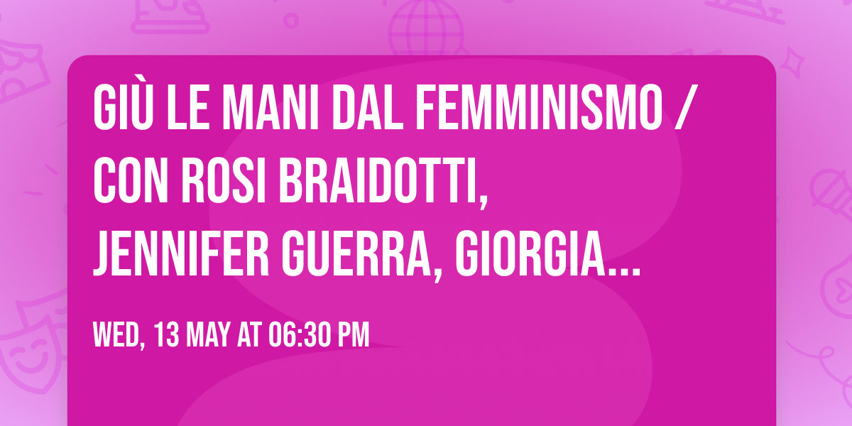 GI\u00d9 LE MANI DAL FEMMINISMO \/ con Rosi Braidotti, Jennifer Guerra, Giorgia Serughetti