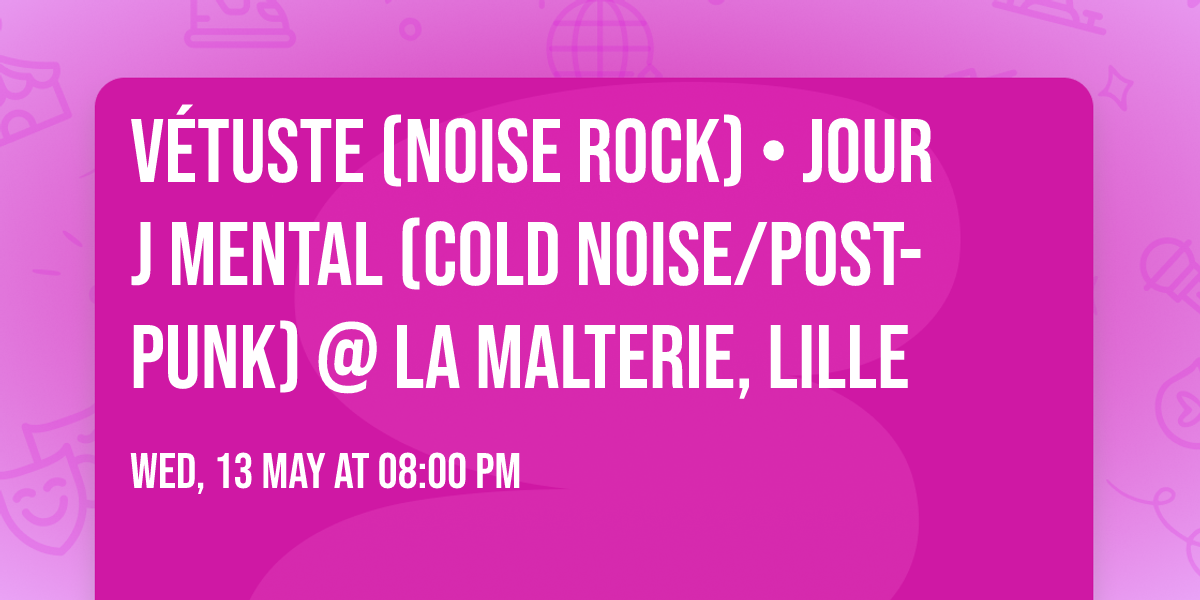 VE\u0301TUSTE (Noise rock) \u2022 JOUR J MENTAL (Cold noise\/Post-punk) @ la malterie, Lille