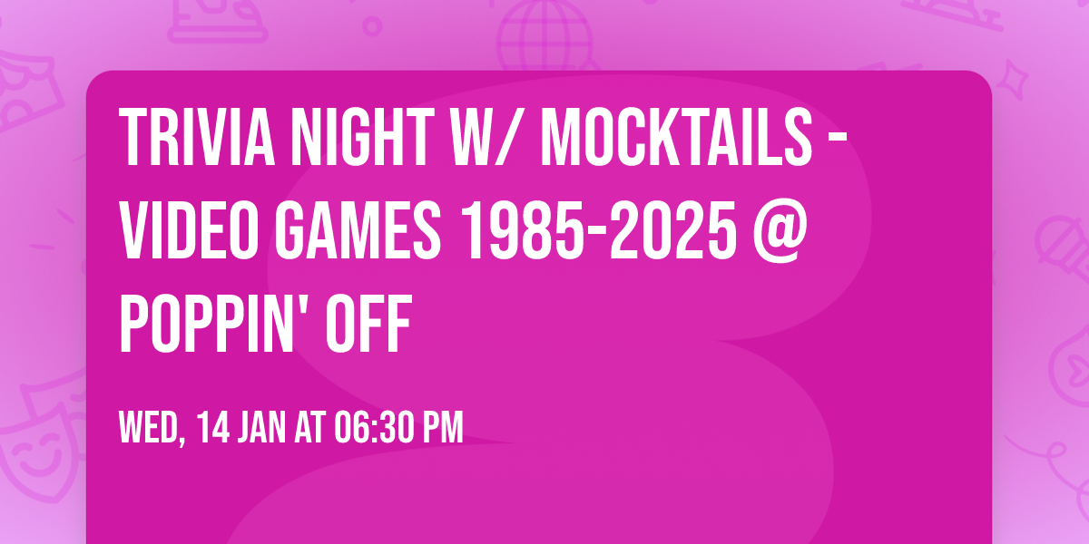 Trivia Night w\/ Mocktails - Video Games 1985-2025 @ Poppin' Off
