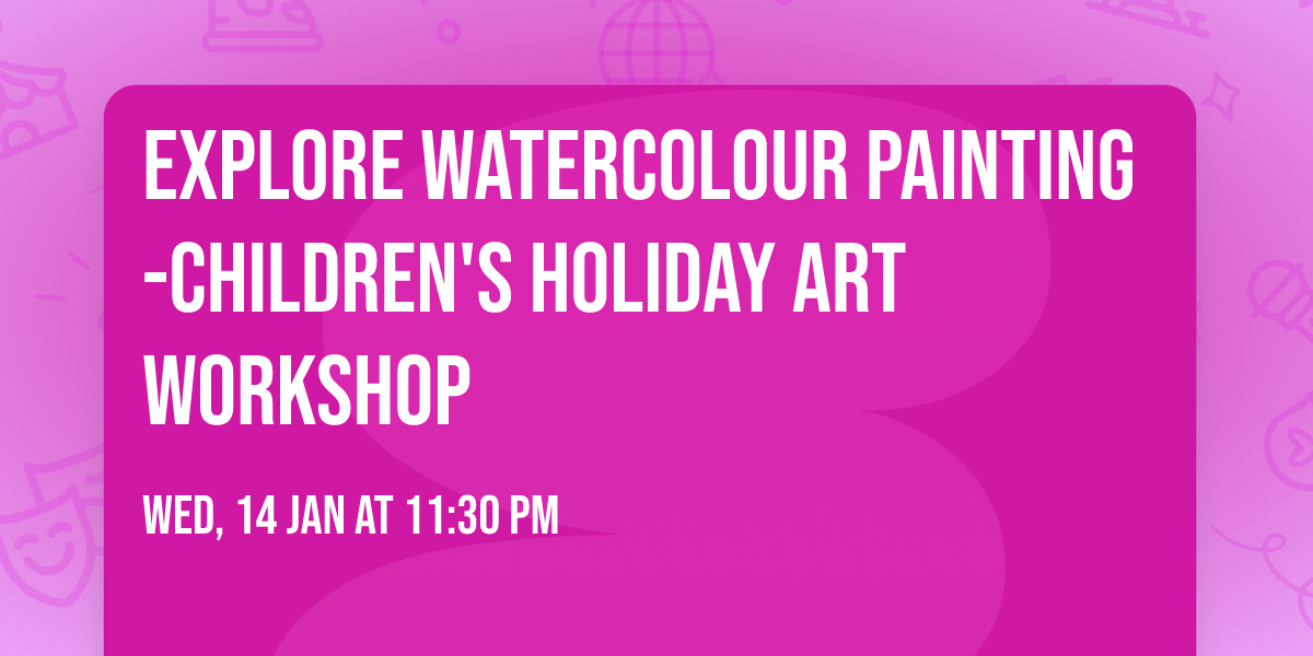 Explore Watercolour Painting -Children's Holiday  Art Workshop