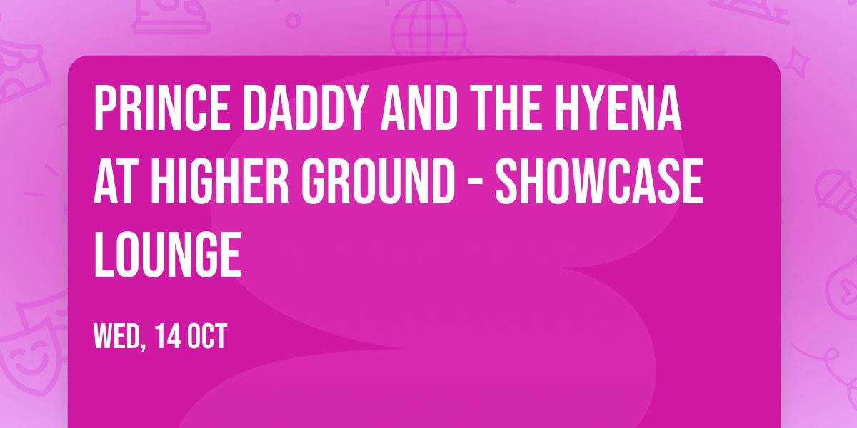 Prince Daddy and the Hyena at Higher Ground - Showcase Lounge