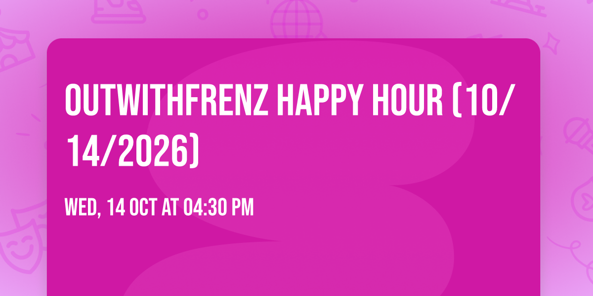 OUTwithFrenz Happy Hour (10\/14\/2026)