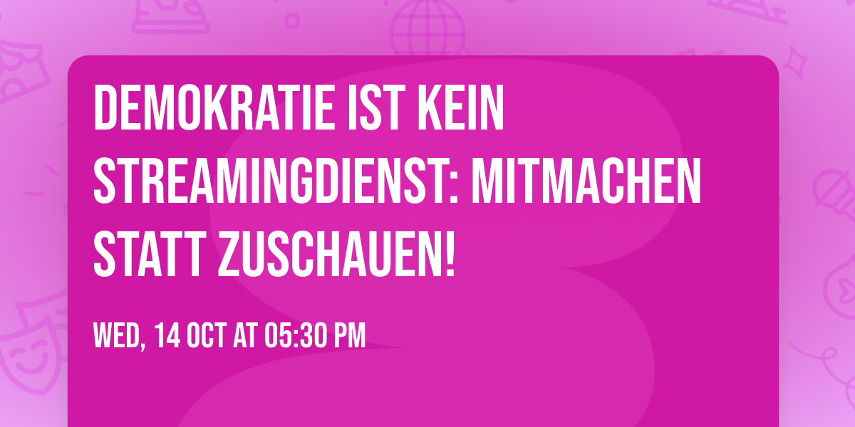 Demokratie ist kein Streamingdienst: Mitmachen statt Zuschauen!