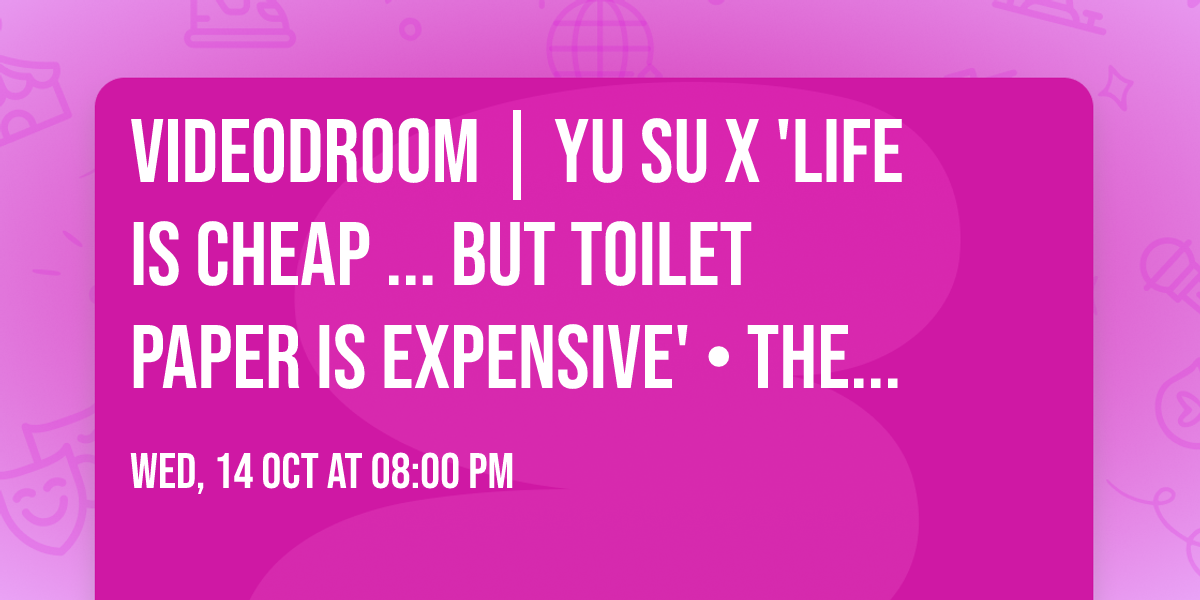 VIDEODROOM | Yu Su x 'Life Is Cheap ... But Toilet Paper is Expensive' \u2022 Theaterzaal, De Vooruit
