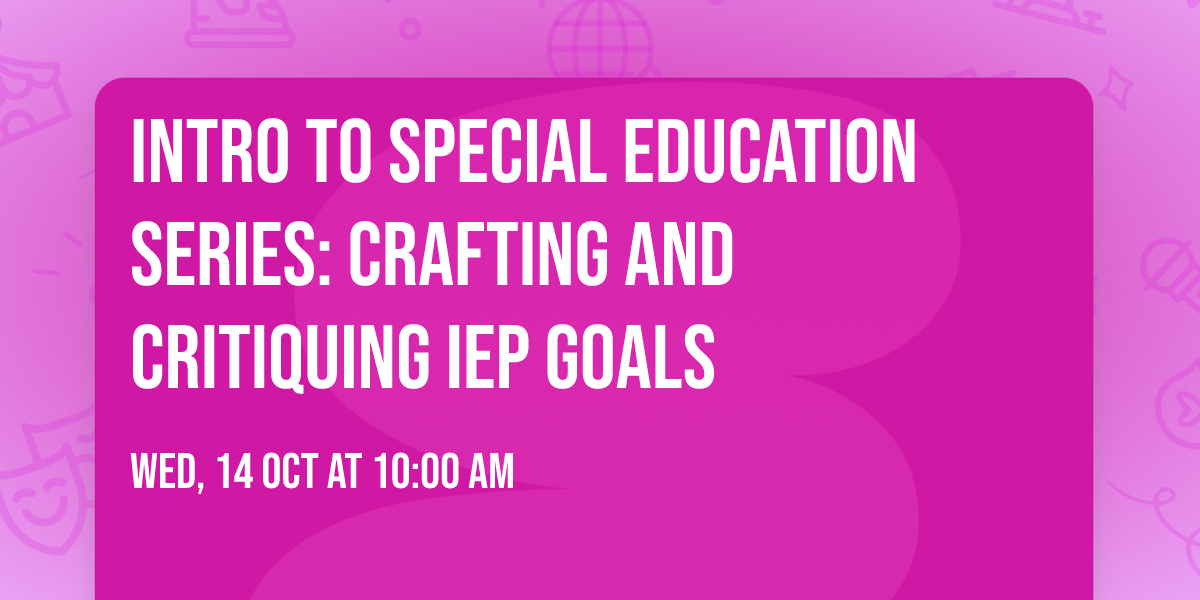 Intro to Special Education Series: Crafting and Critiquing IEP Goals