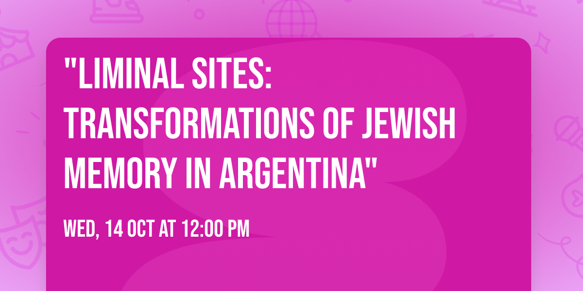 "Liminal Sites: Transformations of Jewish Memory in Argentina"