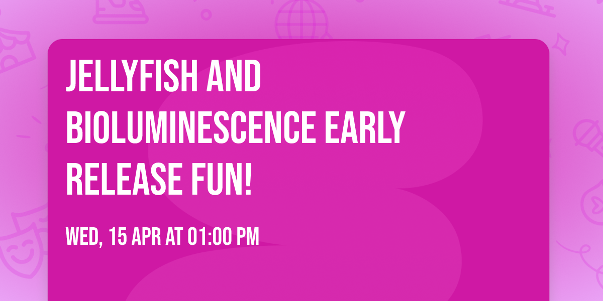 Jellyfish and Bioluminescence early release fun!