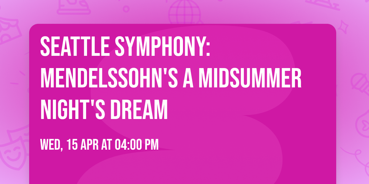 Seattle Symphony: Mendelssohn's A Midsummer Night's Dream
