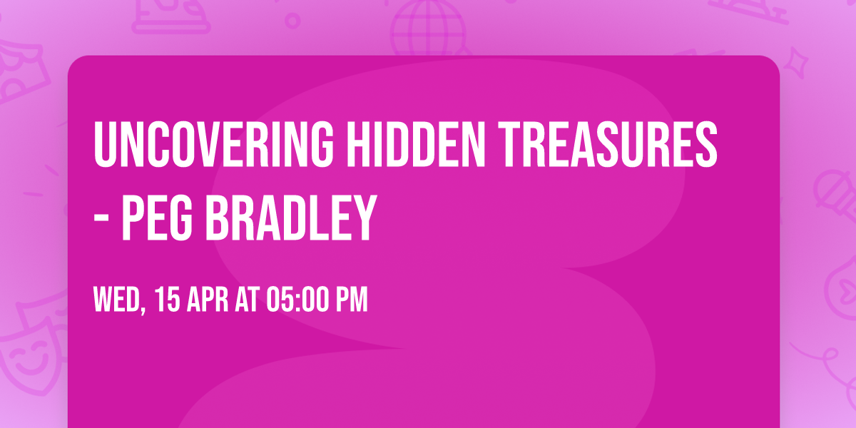 Uncovering Hidden Treasures - Peg Bradley