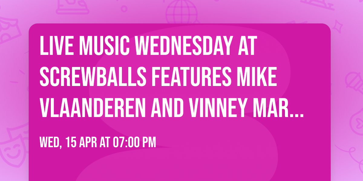 Live Music Wednesday at Screwballs features Mike Vlaanderen and Vinney Martello!