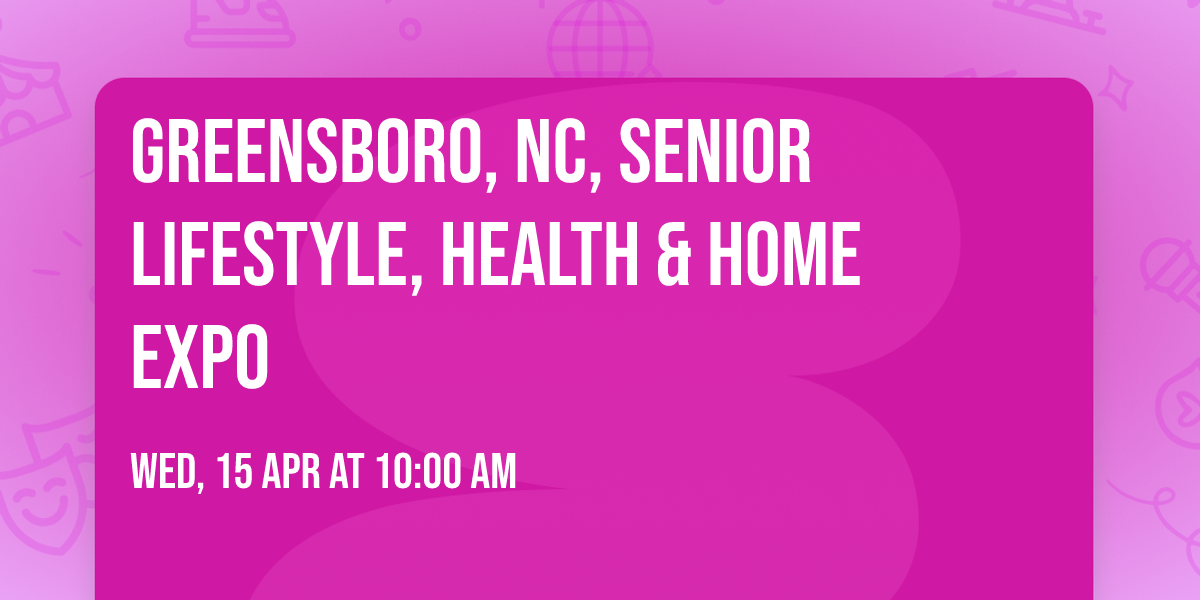 GREENSBORO, NC, SENIOR LIFESTYLE, HEALTH & HOME EXPO