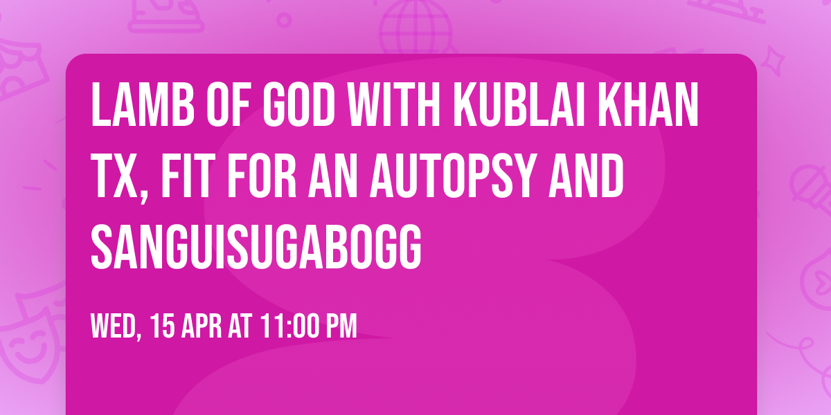 Lamb of God with Kublai Khan TX, Fit For An Autopsy and Sanguisugabogg