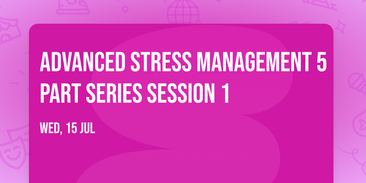 Advanced Stress Management 5 part series Session 1