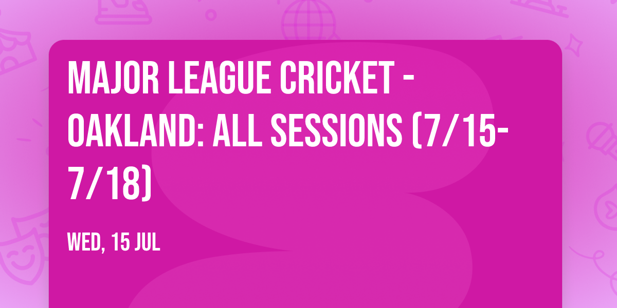 Major League Cricket - Oakland: All Sessions (7\/15-7\/18)