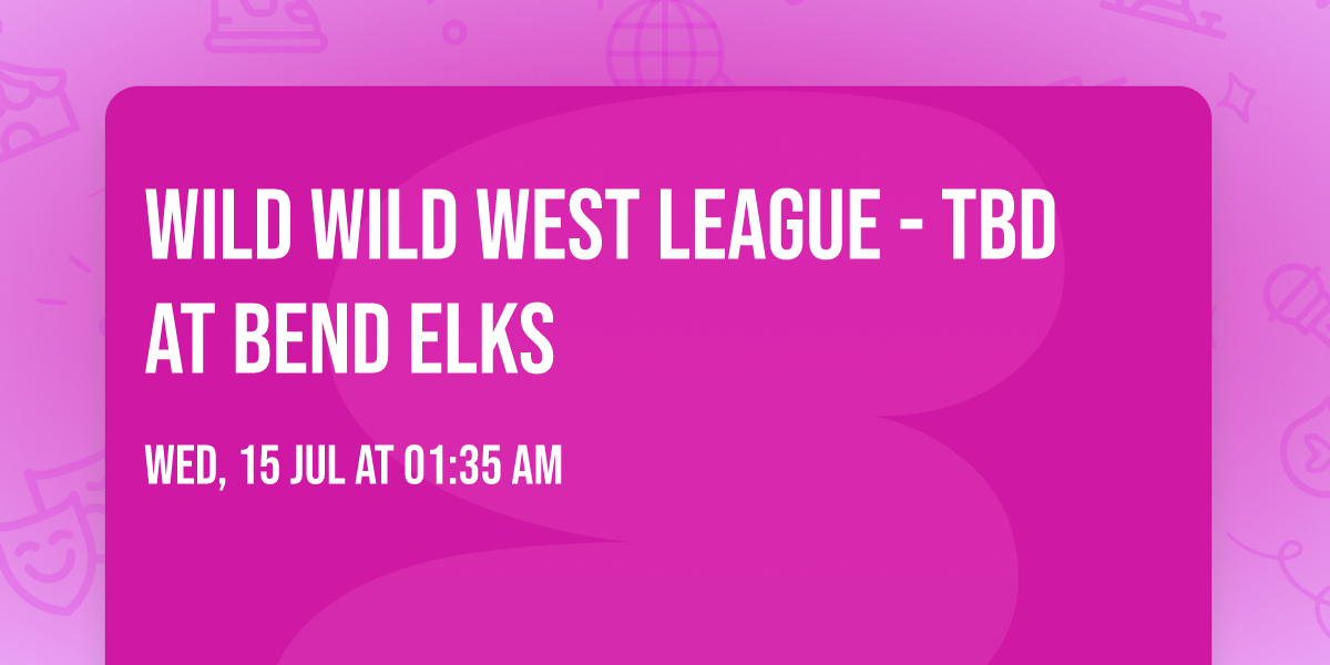 Wild Wild West League - TBD at Bend Elks