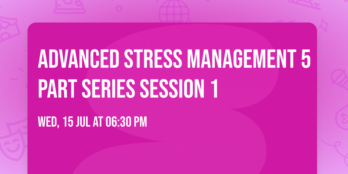 Advanced Stress Management 5 part series Session 1