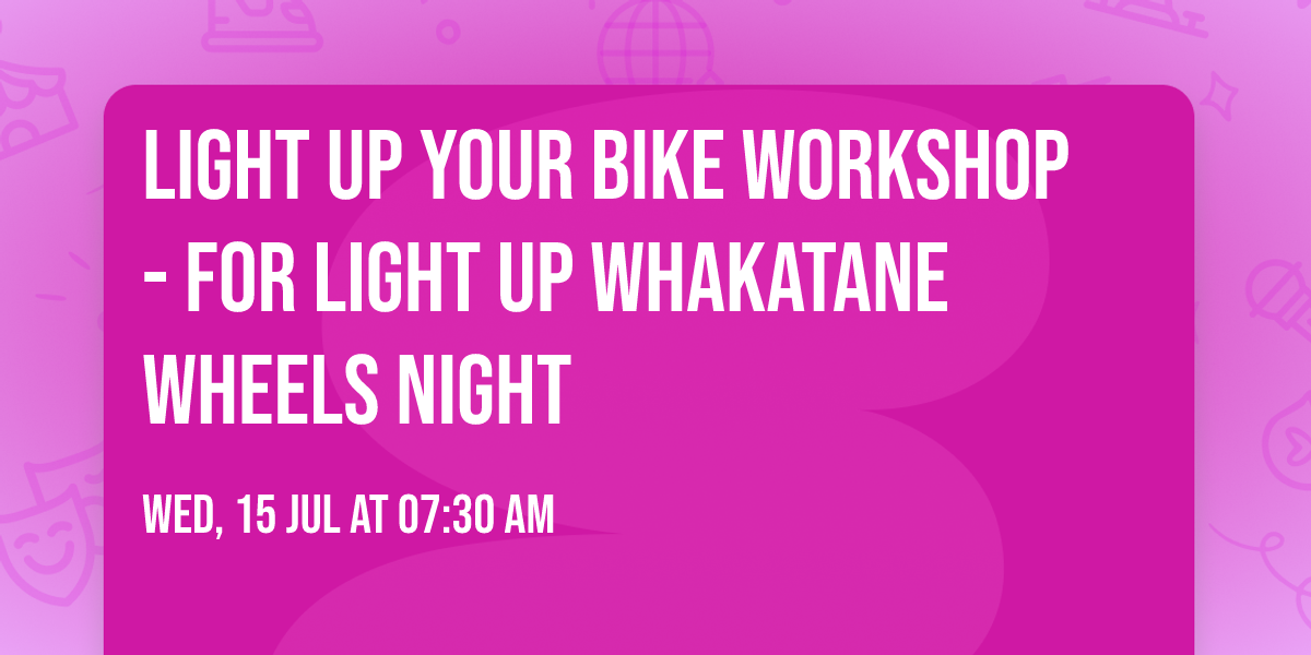 Light Up Your Bike Workshop - for LIGHT UP WHAKATANE Wheels Night