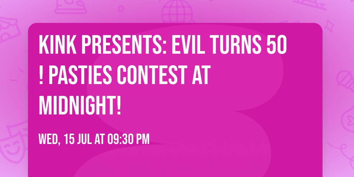 KiNK Presents: Evil Turns 50! Pasties Contest at Midnight!
