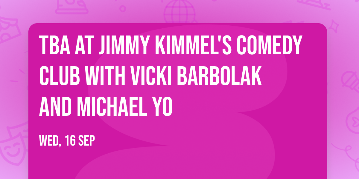 TBA at Jimmy Kimmel's Comedy Club with Vicki Barbolak and Michael Yo