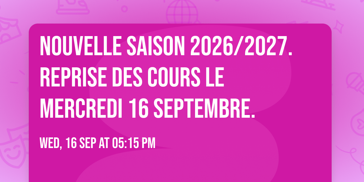 Nouvelle saison 2026\/2027. Reprise des cours le mercredi 16 septembre.