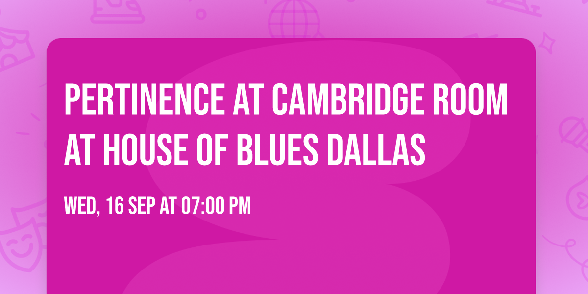 Pertinence at Cambridge Room at House of Blues Dallas