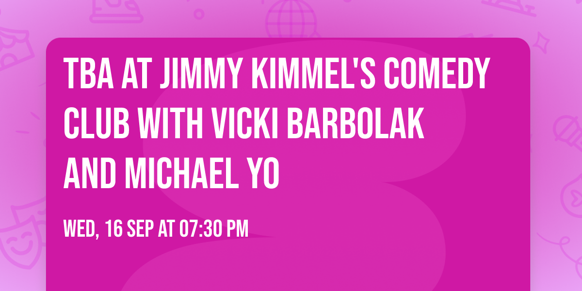 TBA at Jimmy Kimmel's Comedy Club with Vicki Barbolak and Michael Yo