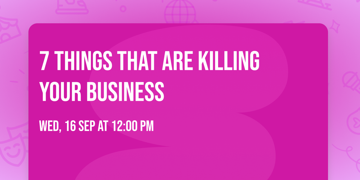 7 things that are killing your business