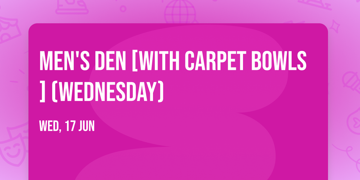 Men's Den [with carpet bowls] (Wednesday)