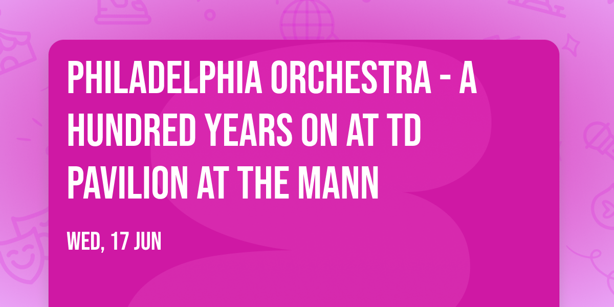 Philadelphia Orchestra - A Hundred Years On at TD Pavilion at the Mann