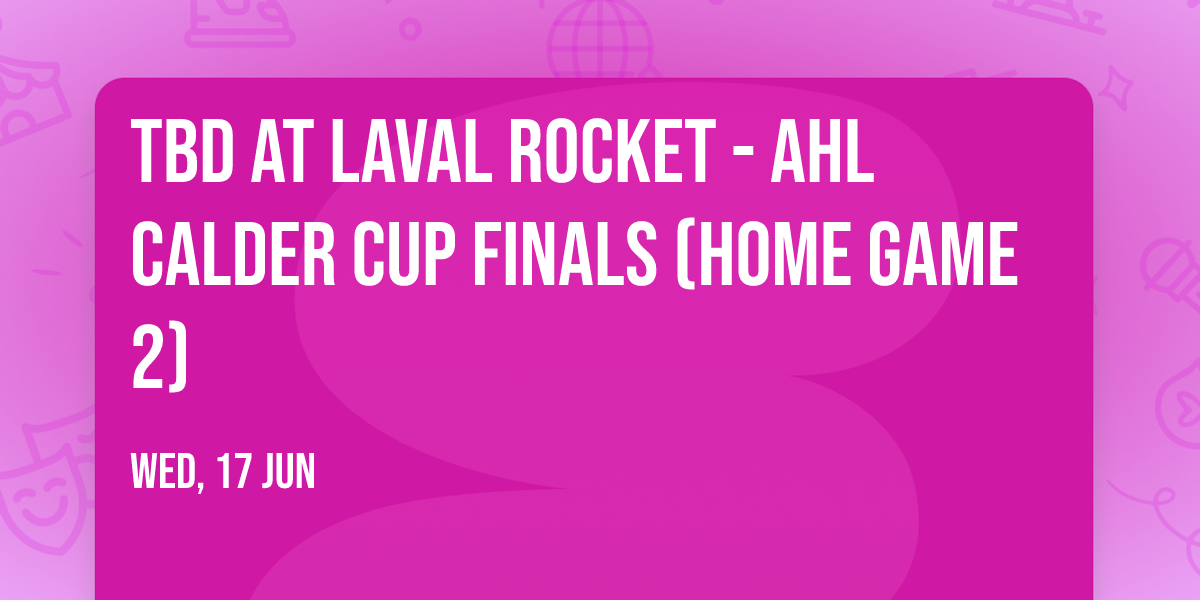 TBD at Laval Rocket - AHL Calder Cup Finals (Home Game 2)