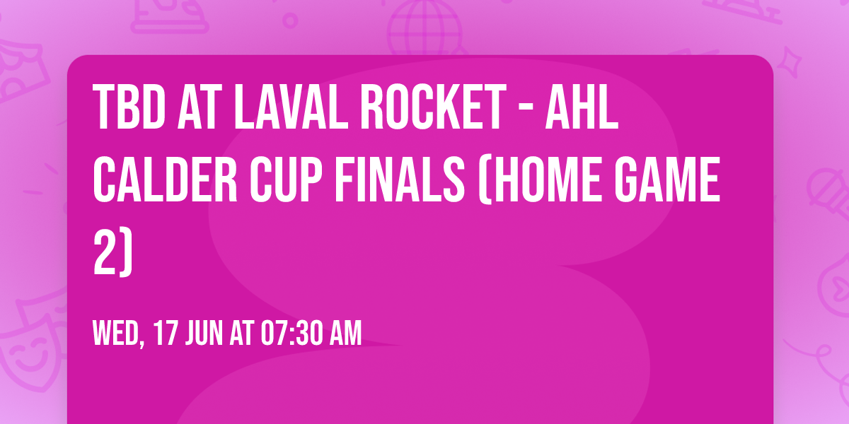 TBD at Laval Rocket - AHL Calder Cup Finals (Home Game 2)