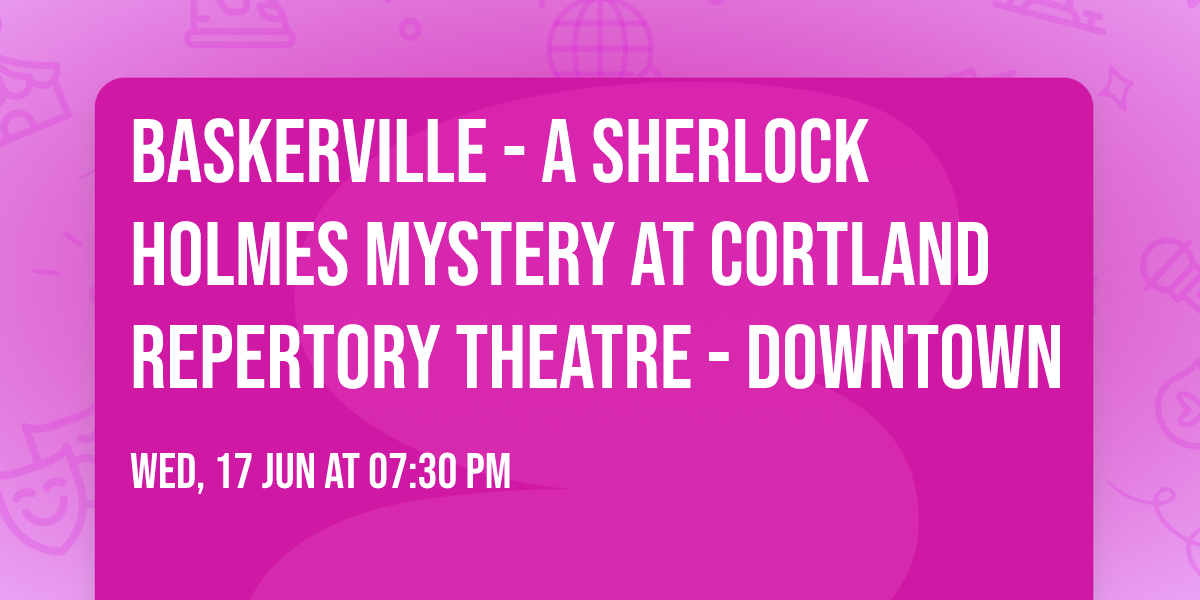 Baskerville - A Sherlock Holmes Mystery at Cortland Repertory Theatre - Downtown