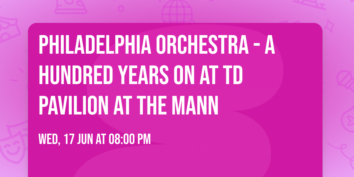 Philadelphia Orchestra - A Hundred Years On at TD Pavilion at the Mann