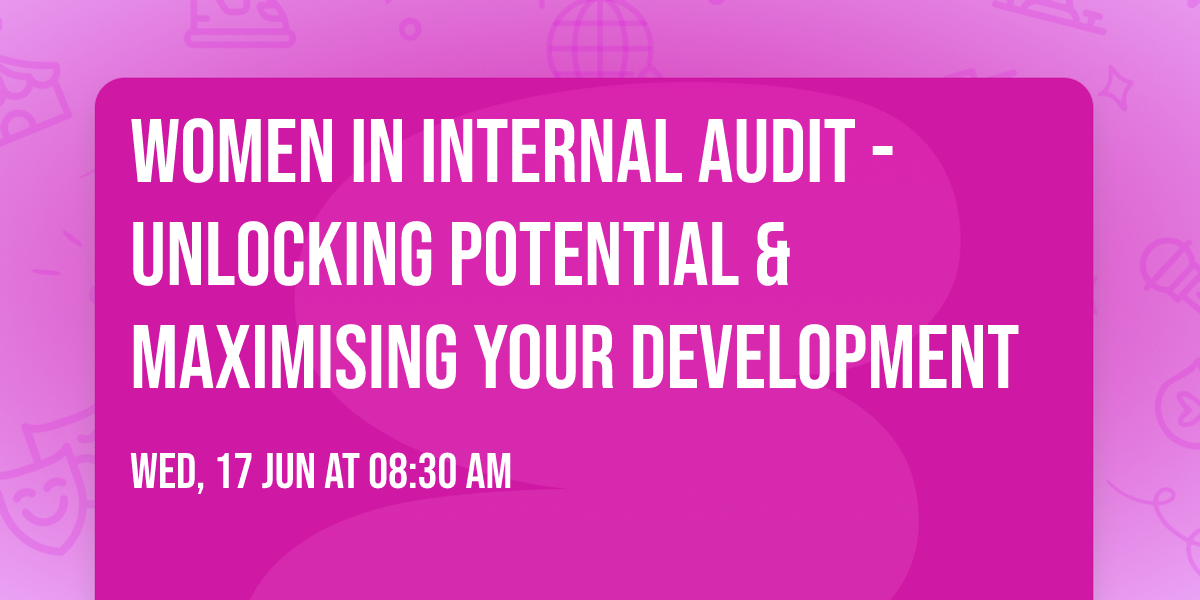 Women in Internal Audit - Unlocking Potential & Maximising your Development