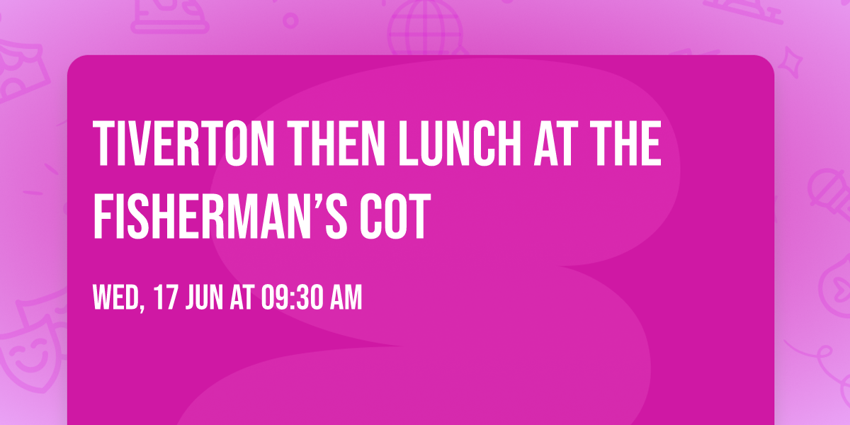 Tiverton then Lunch at The Fisherman\u2019s Cot