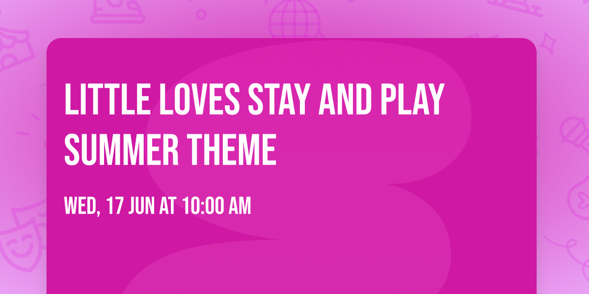 Little Loves Stay and Play \ud83e\udd0d Summer Theme \u2600\ufe0f\ud83c\udf1e\u2600\ufe0f