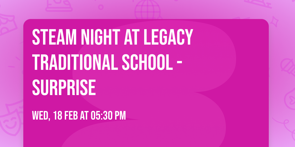 STEAM Night at Legacy Traditional School - Surprise