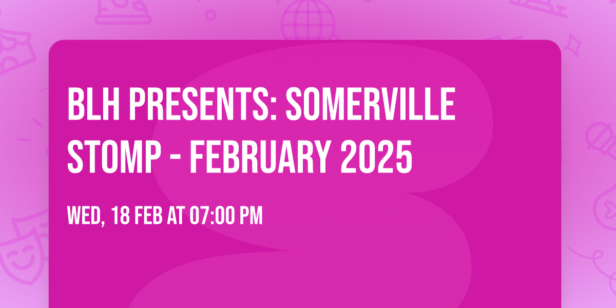 BLH Presents: Somerville Stomp - February 2025