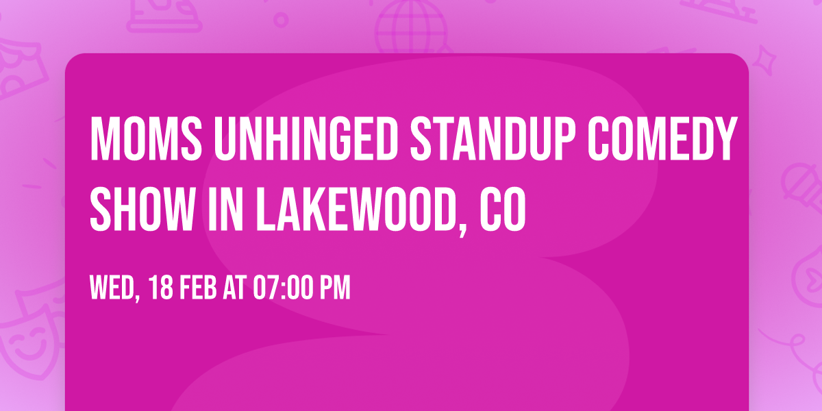 Moms Unhinged Standup Comedy Show in Lakewood, CO
